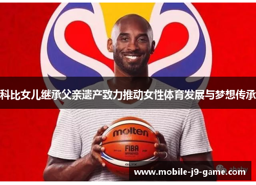 科比女儿继承父亲遗产致力推动女性体育发展与梦想传承