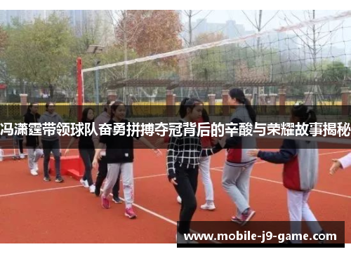冯潇霆带领球队奋勇拼搏夺冠背后的辛酸与荣耀故事揭秘 冯潇霆带领球队奋勇拼搏夺冠背后的辛酸与荣耀故事揭秘