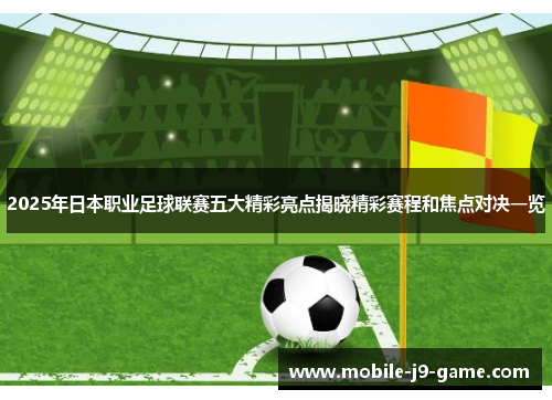 2025年日本职业足球联赛五大精彩亮点揭晓精彩赛程和焦点对决一览 2025年日本职业足球联赛五大精彩亮点揭晓精彩赛程和焦点对决一览