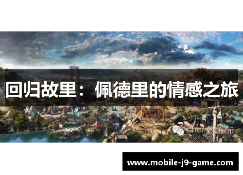 回归故里:佩德里的情感之旅 回归故里:佩德里的情感之旅