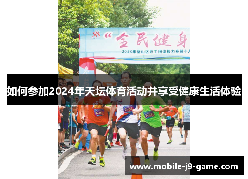 如何参加2024年天坛体育活动并享受健康生活体验 如何参加2024年天坛体育活动并享受健康生活体验