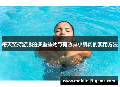 每天坚持游泳的多重益处与有效减小肌肉的实用方法