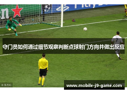 守门员如何通过细节观察判断点球射门方向并做出反应 守门员如何通过细节观察判断点球射门方向并做出反应