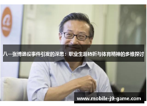 八一张博退役事件引发的深思:职业生涯转折与体育精神的多维探讨 八一张博退役事件引发的深思:职业生涯转折与体育精神的多维探讨