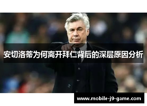 安切洛蒂为何离开拜仁背后的深层原因分析 安切洛蒂为何离开拜仁背后的深层原因分析