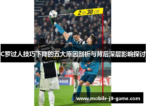 C罗过人技巧下降的五大原因剖析与背后深层影响探讨 C罗过人技巧下降的五大原因剖析与背后深层影响探讨