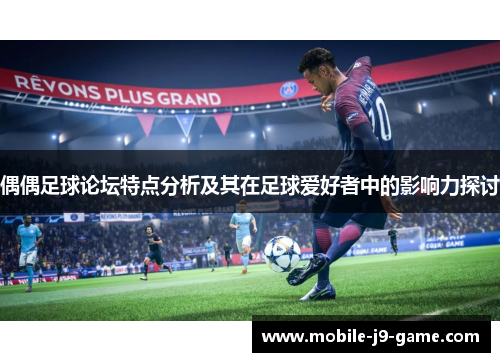 偶偶足球论坛特点分析及其在足球爱好者中的影响力探讨 偶偶足球论坛特点分析及其在足球爱好者中的影响力探讨