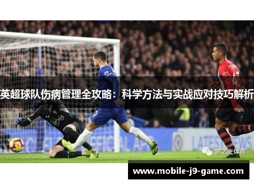 英超球队伤病管理全攻略:科学方法与实战应对技巧解析 英超球队伤病管理全攻略:科学方法与实战应对技巧解析
