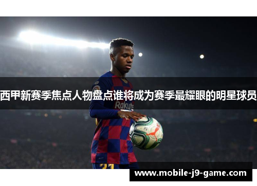 西甲新赛季焦点人物盘点谁将成为赛季最耀眼的明星球员 西甲新赛季焦点人物盘点谁将成为赛季最耀眼的明星球员