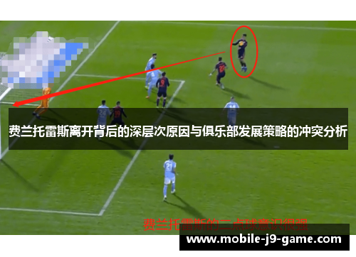 费兰托雷斯离开背后的深层次原因与俱乐部发展策略的冲突分析 费兰托雷斯离开背后的深层次原因与俱乐部发展策略的冲突分析