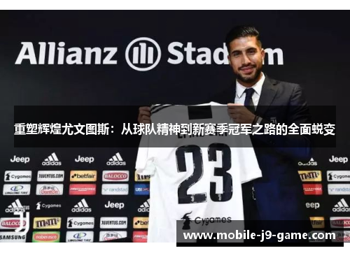 重塑辉煌尤文图斯:从球队精神到新赛季冠军之路的全面蜕变 重塑辉煌尤文图斯:从球队精神到新赛季冠军之路的全面蜕变