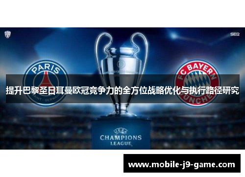 提升巴黎圣日耳曼欧冠竞争力的全方位战略优化与执行路径研究 提升巴黎圣日耳曼欧冠竞争力的全方位战略优化与执行路径研究