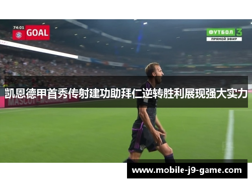 凯恩德甲首秀传射建功助拜仁逆转胜利展现强大实力